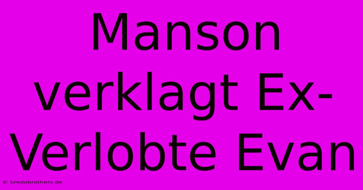 Manson Verklagt Ex-Verlobte Evan