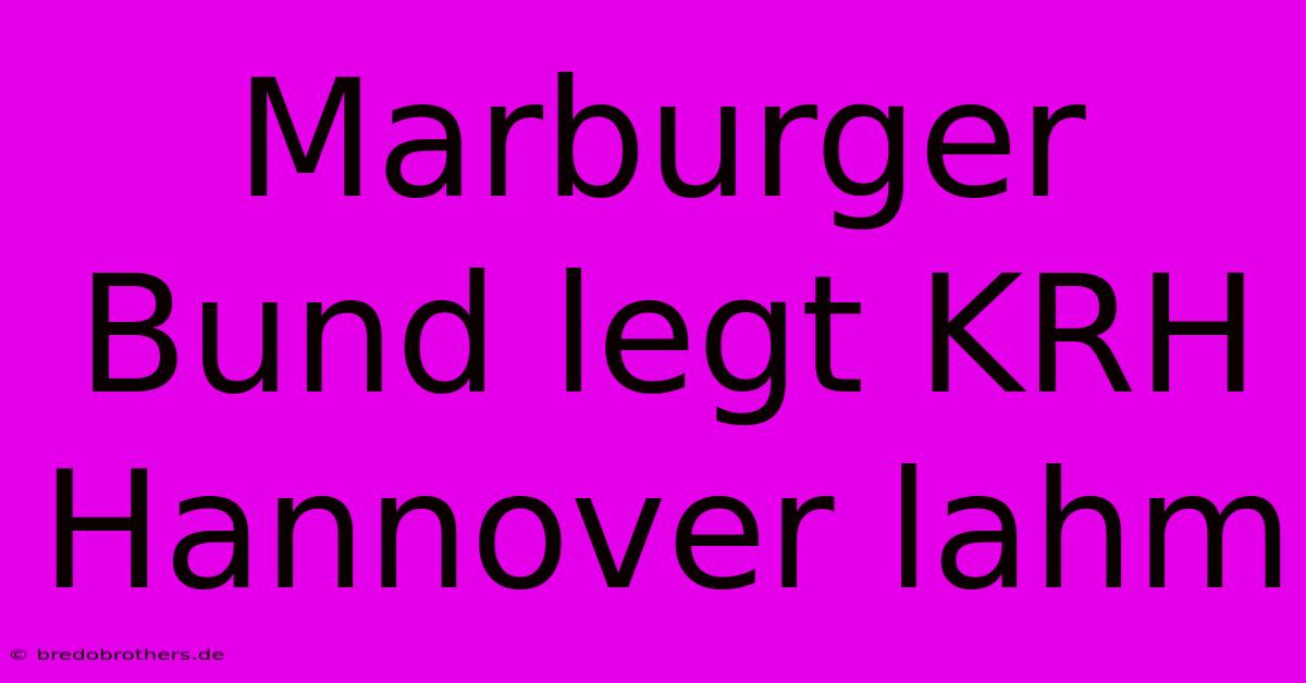 Marburger Bund Legt KRH Hannover Lahm