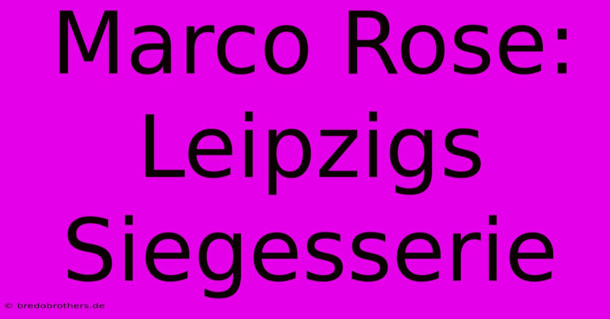 Marco Rose: Leipzigs Siegesserie