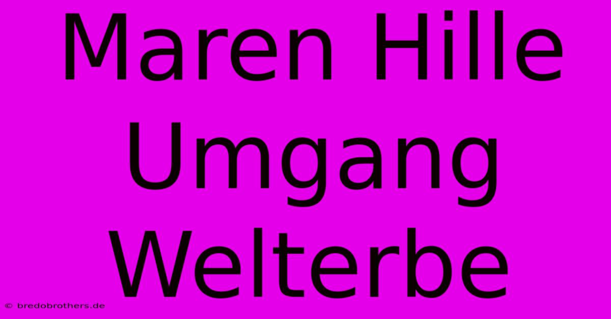 Maren Hille Umgang Welterbe