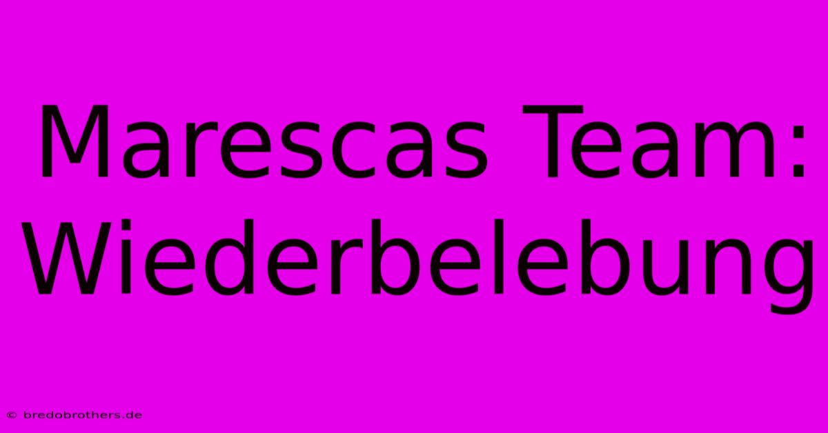 Marescas Team: Wiederbelebung