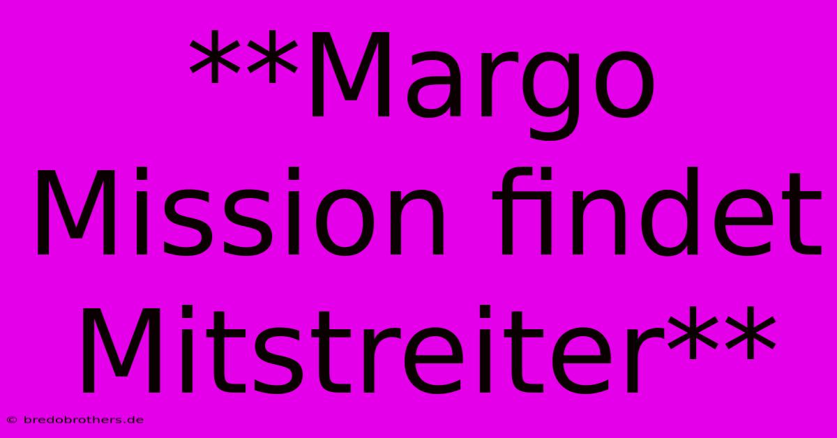 **Margo Mission Findet Mitstreiter**