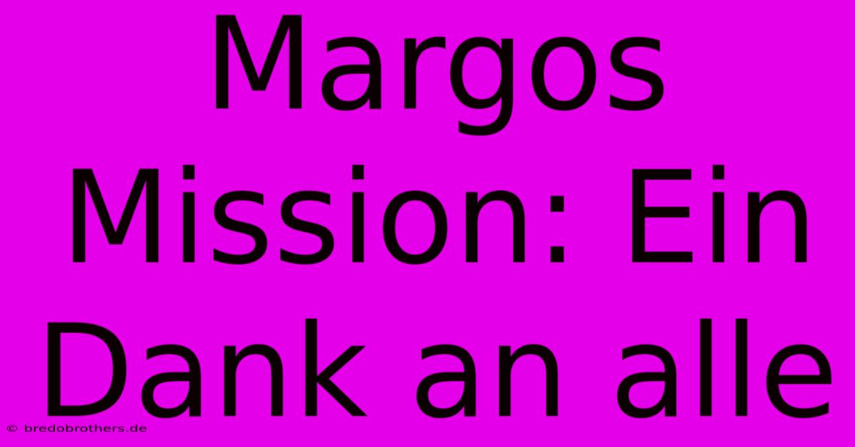 Margos Mission: Ein Dank An Alle