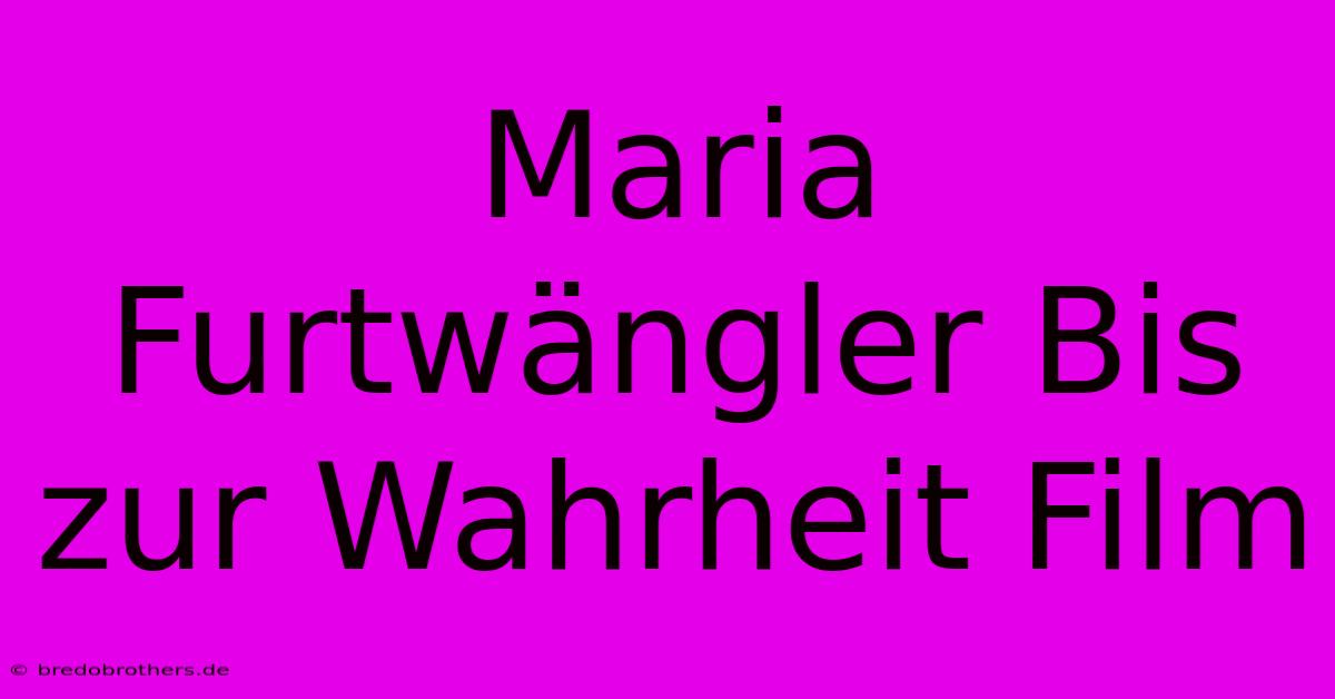 Maria Furtwängler Bis Zur Wahrheit Film