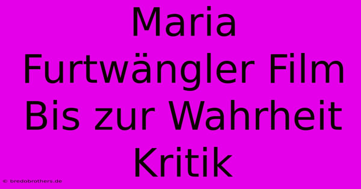 Maria Furtwängler Film Bis Zur Wahrheit Kritik