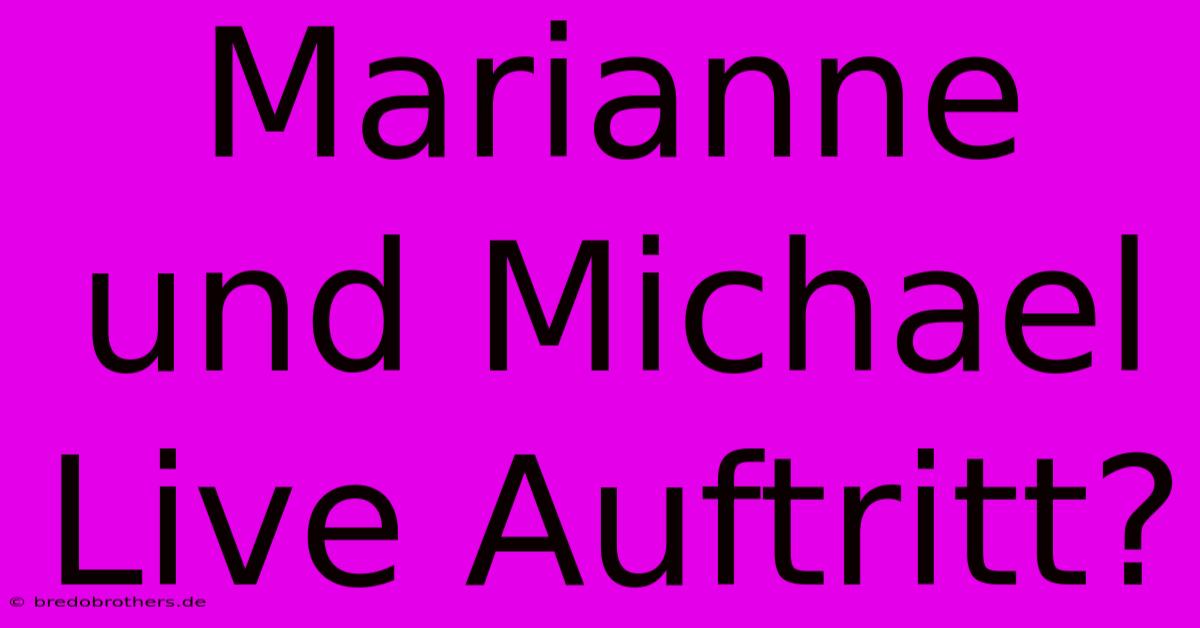 Marianne Und Michael Live Auftritt?