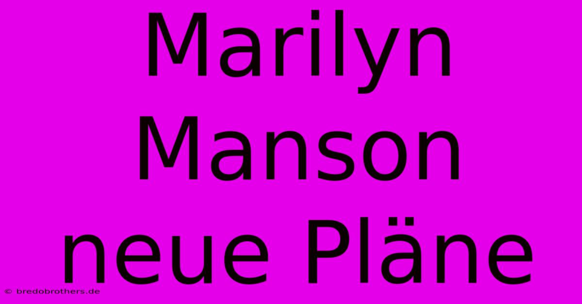 Marilyn Manson Neue Pläne