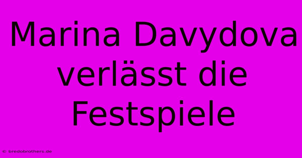 Marina Davydova Verlässt Die Festspiele