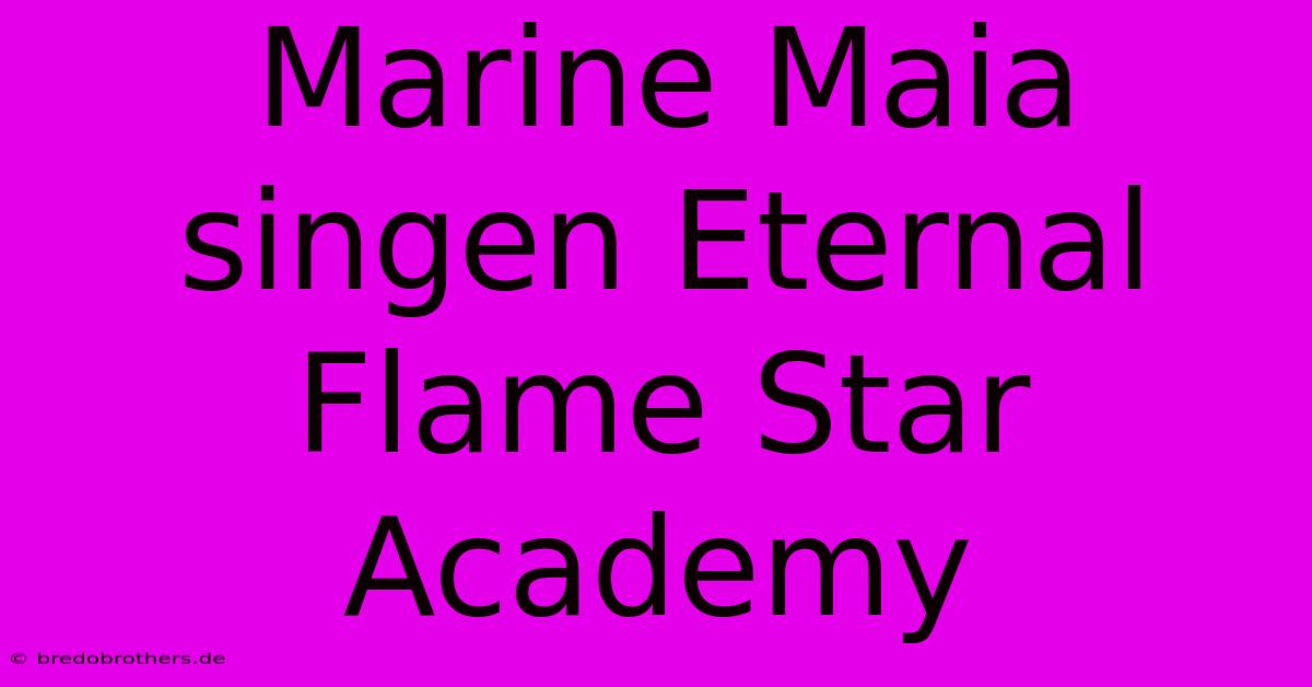 Marine Maia Singen Eternal Flame Star Academy