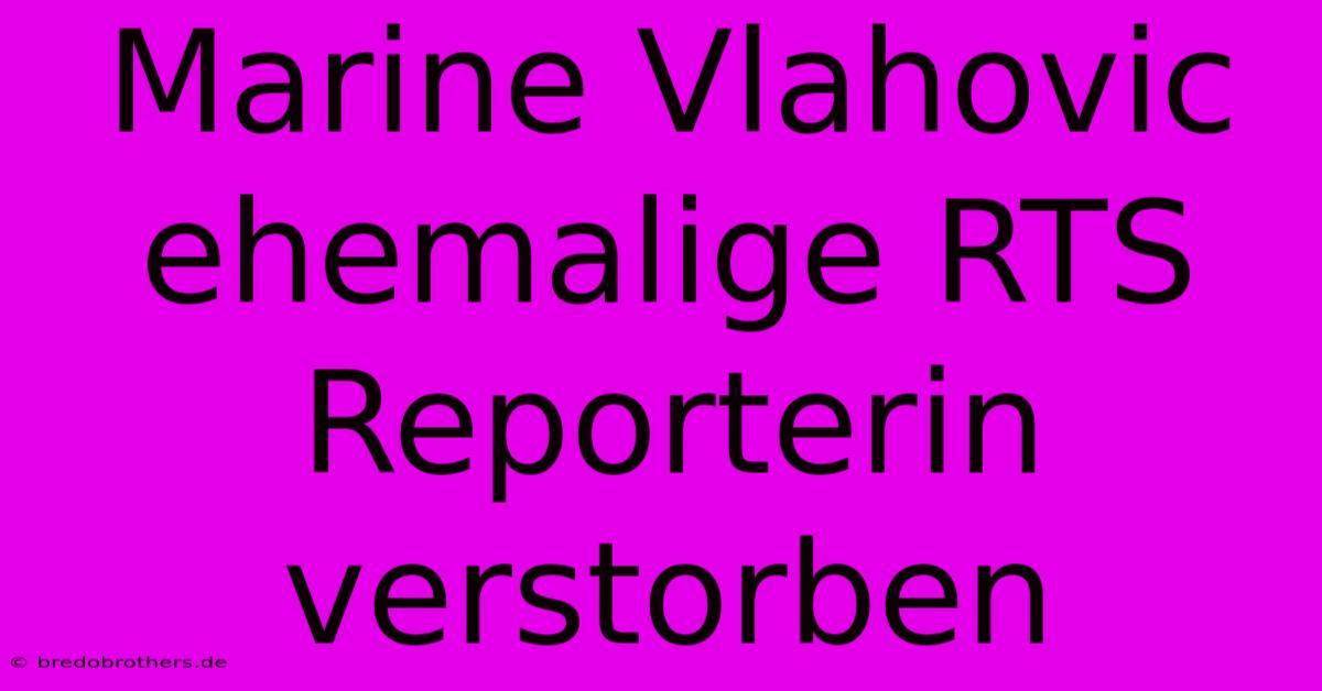 Marine Vlahovic Ehemalige RTS Reporterin Verstorben