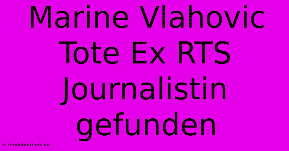 Marine Vlahovic Tote Ex RTS Journalistin Gefunden