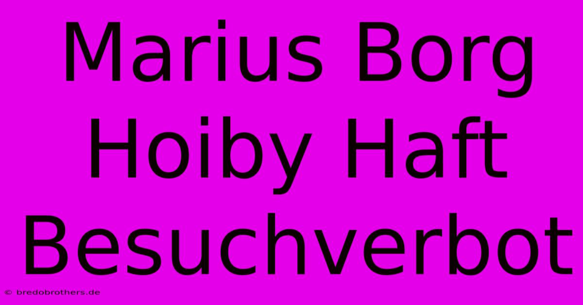 Marius Borg Hoiby Haft Besuchverbot