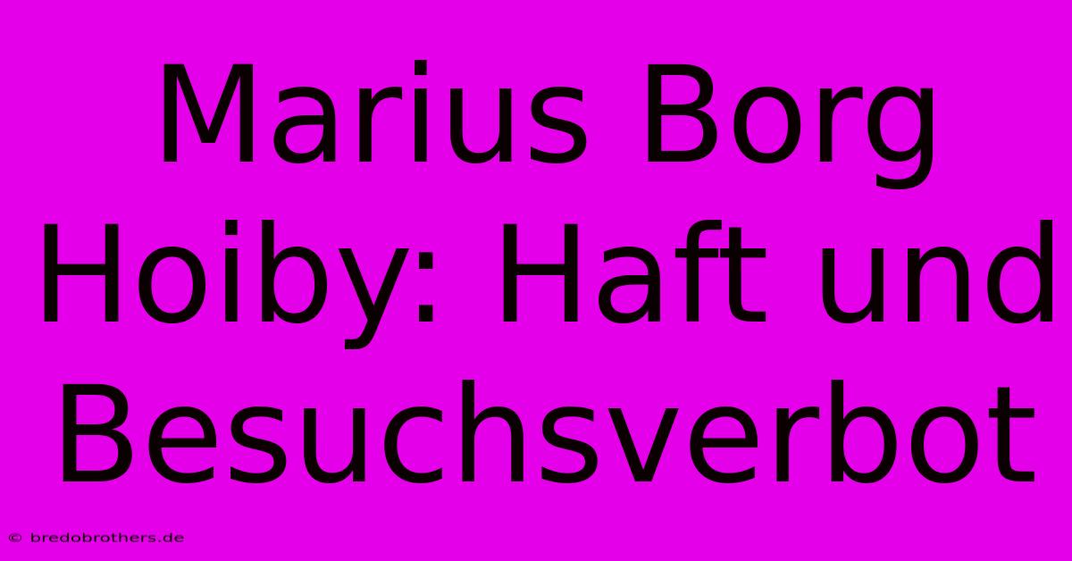 Marius Borg Hoiby: Haft Und Besuchsverbot