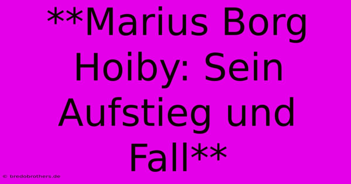 **Marius Borg Hoiby: Sein Aufstieg Und Fall**