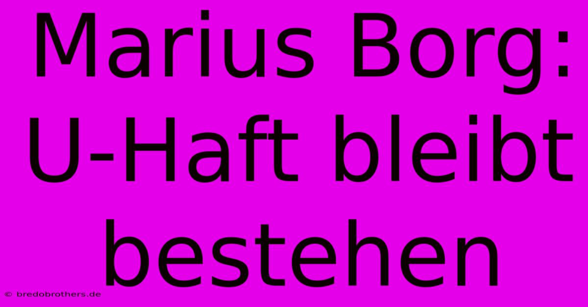 Marius Borg: U-Haft Bleibt Bestehen