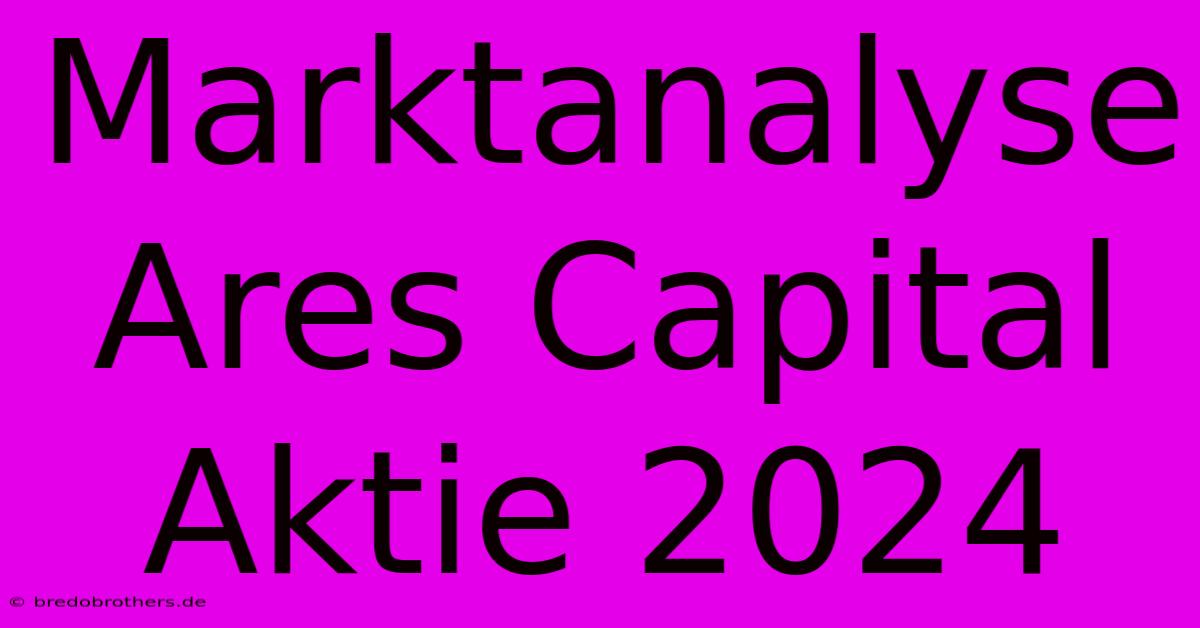 Marktanalyse Ares Capital Aktie 2024