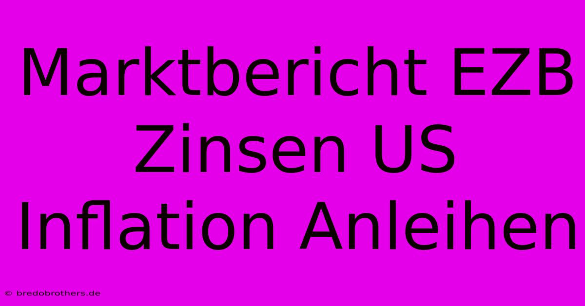 Marktbericht EZB Zinsen US Inflation Anleihen