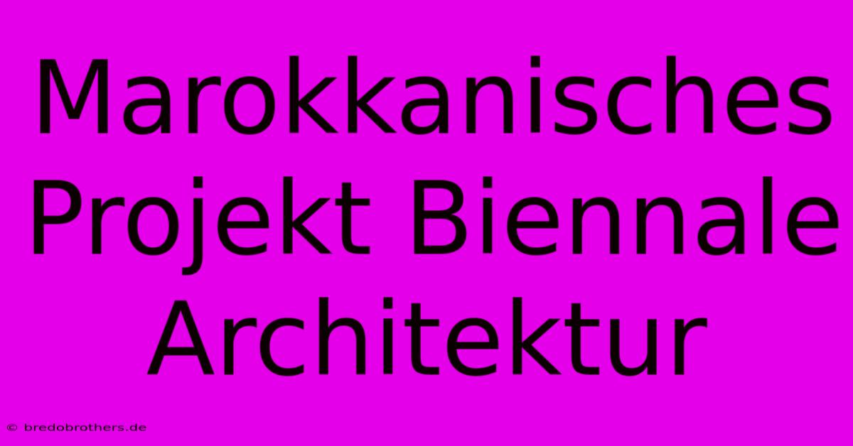 Marokkanisches Projekt Biennale Architektur