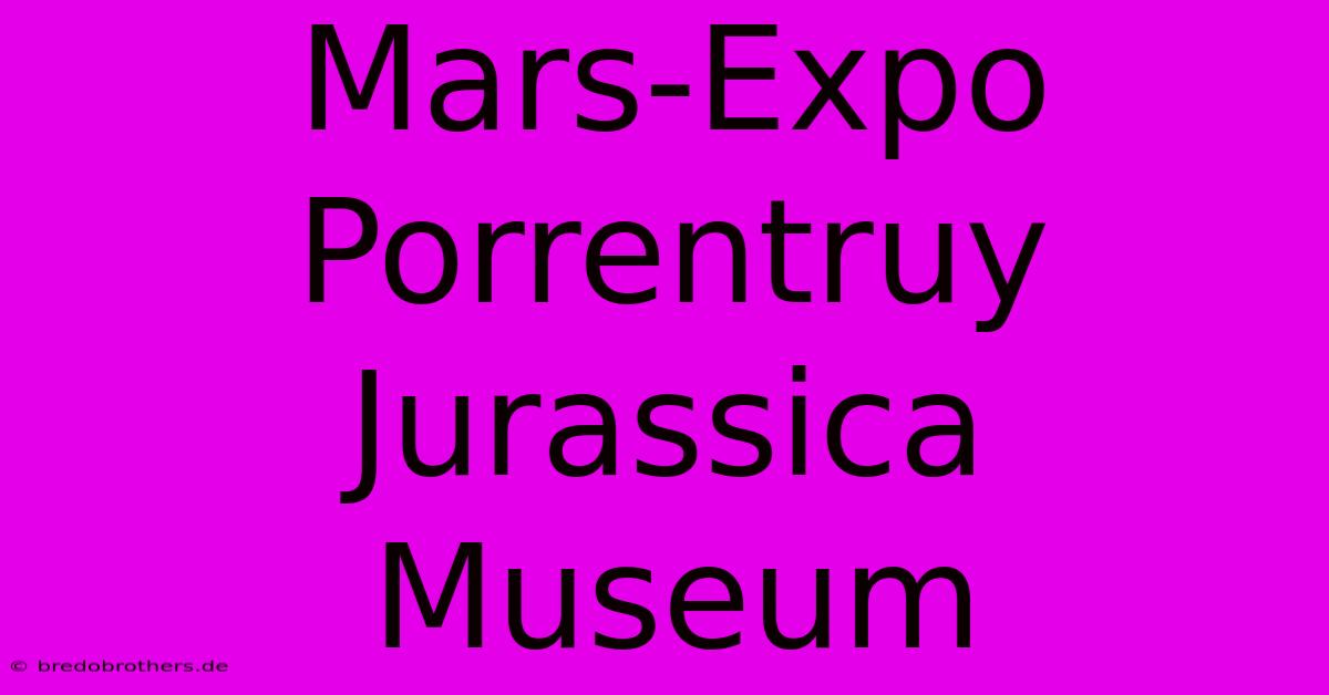 Mars-Expo Porrentruy Jurassica Museum