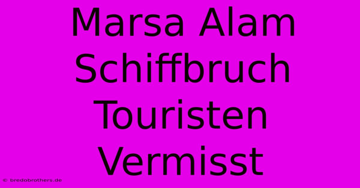 Marsa Alam Schiffbruch Touristen Vermisst