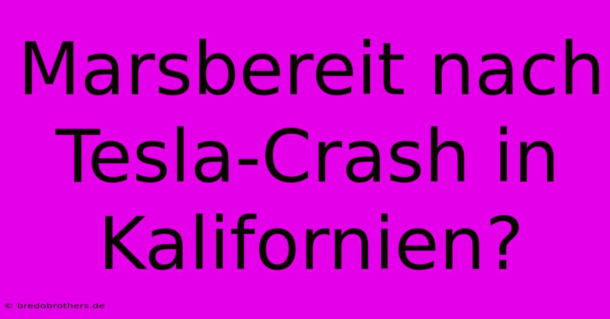 Marsbereit Nach Tesla-Crash In Kalifornien?