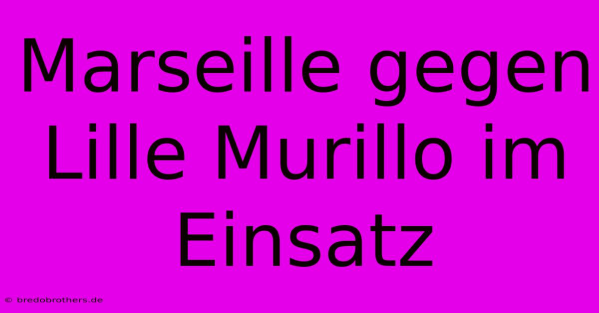 Marseille Gegen Lille Murillo Im Einsatz