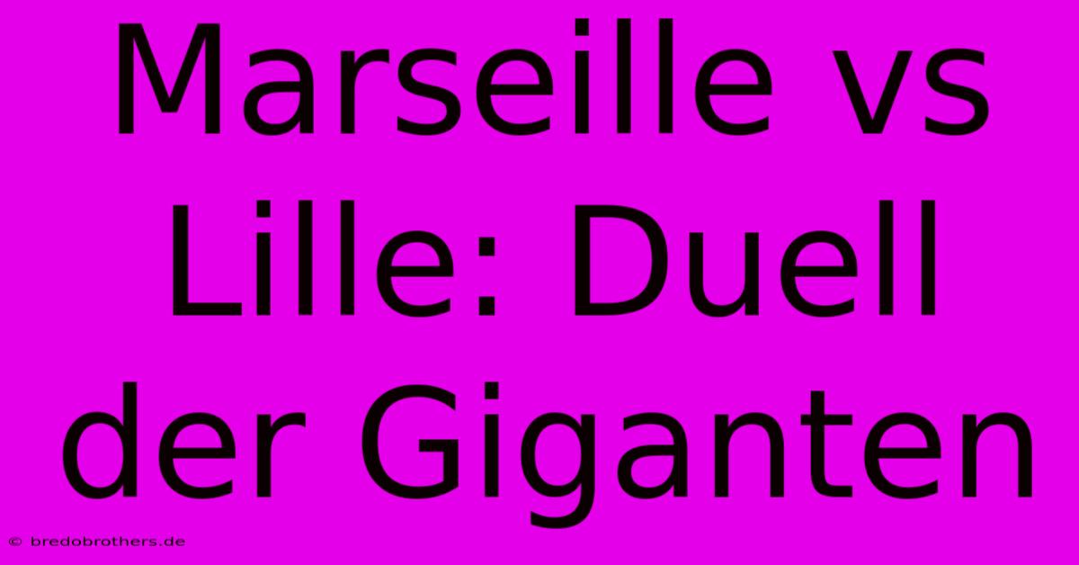 Marseille Vs Lille: Duell Der Giganten