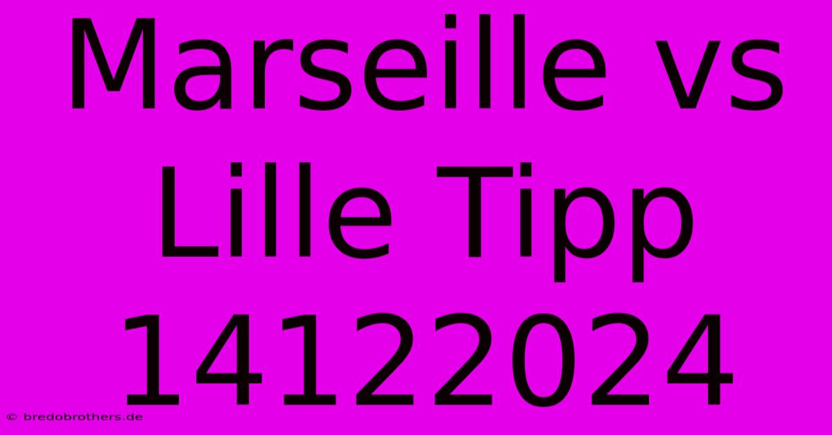 Marseille Vs Lille Tipp 14122024