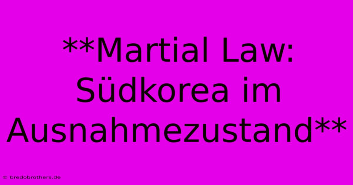 **Martial Law: Südkorea Im Ausnahmezustand**