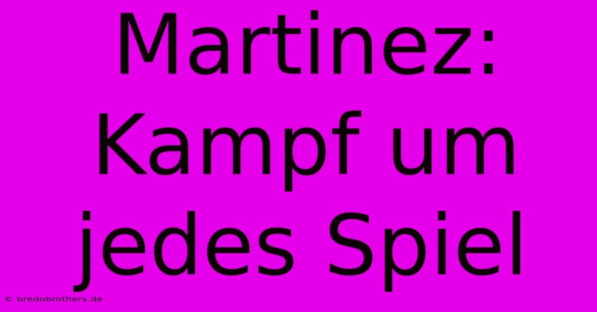 Martinez: Kampf Um Jedes Spiel