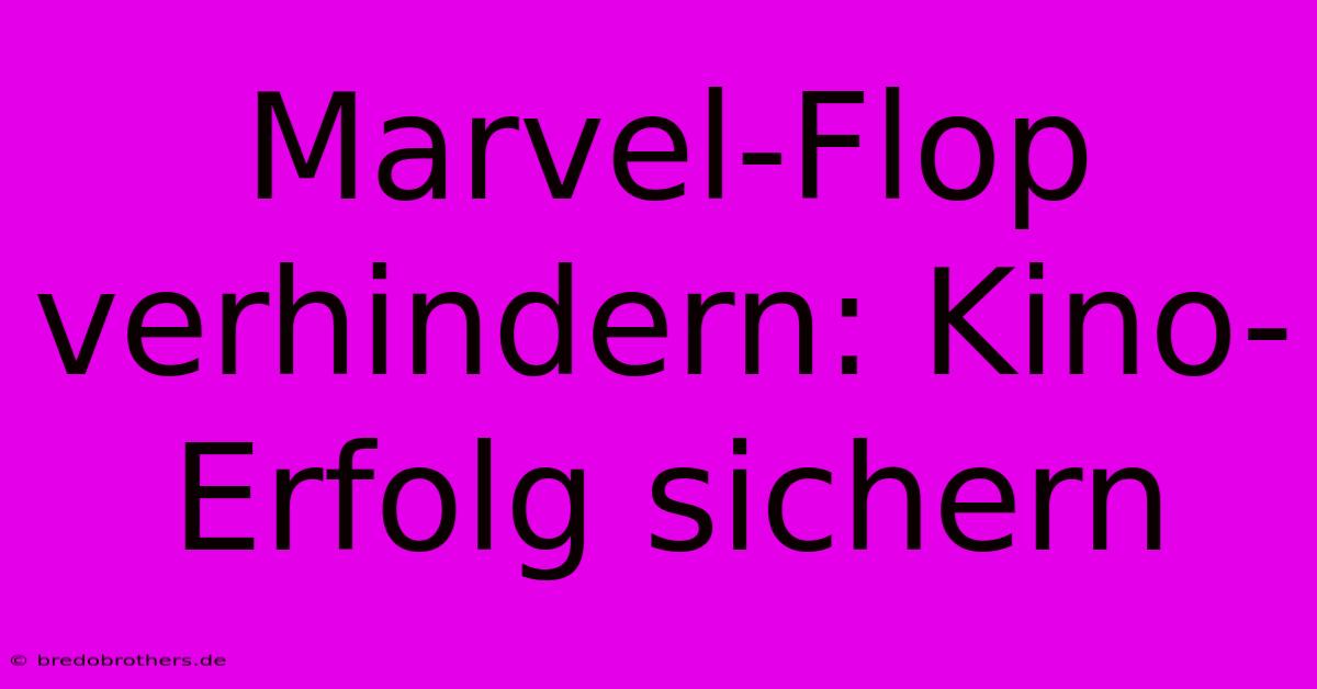 Marvel-Flop Verhindern: Kino-Erfolg Sichern