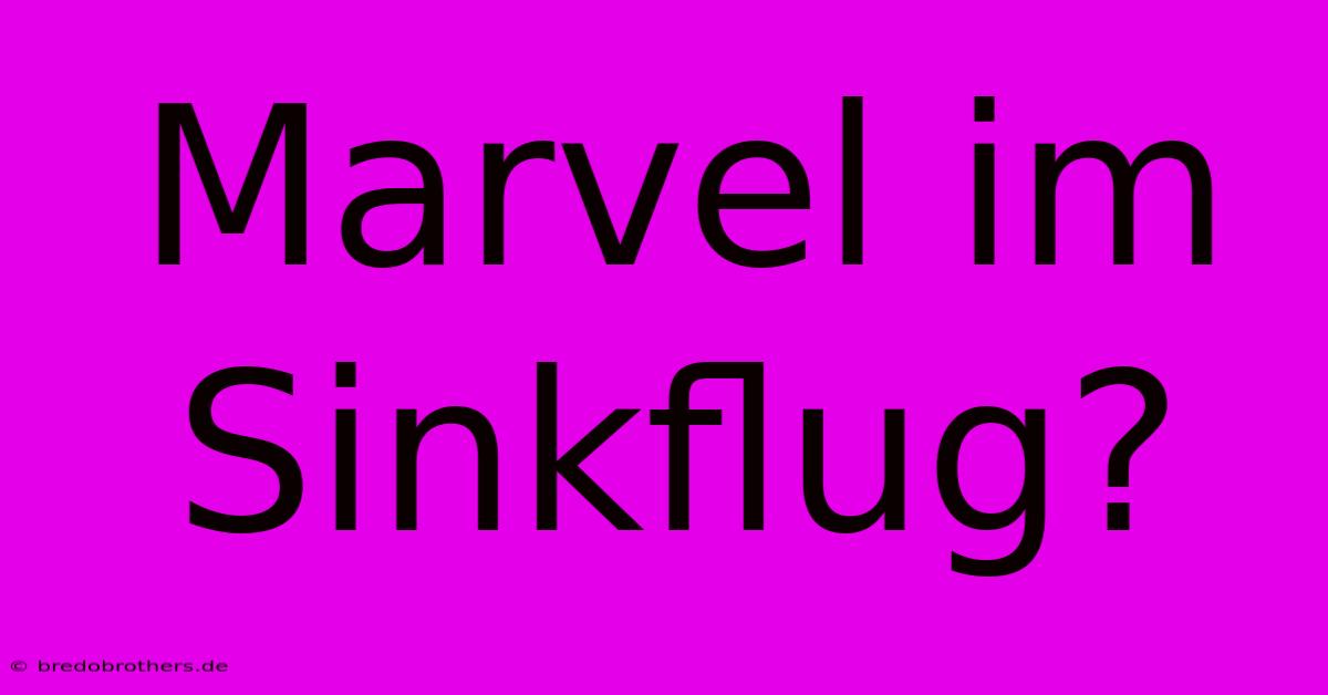 Marvel Im Sinkflug?