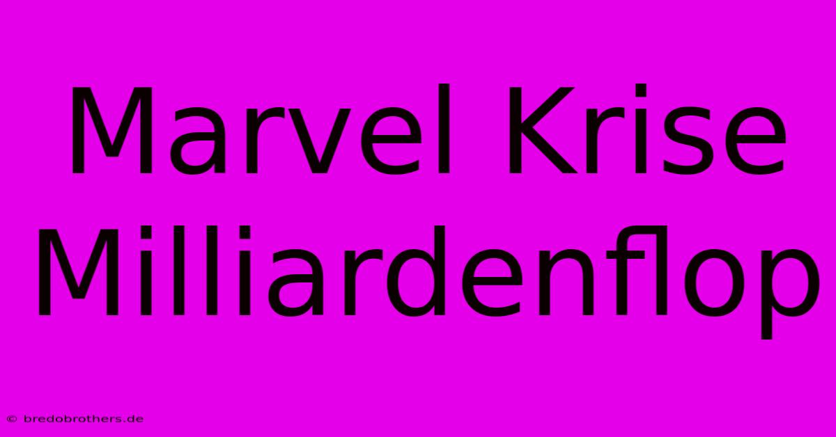 Marvel Krise Milliardenflop