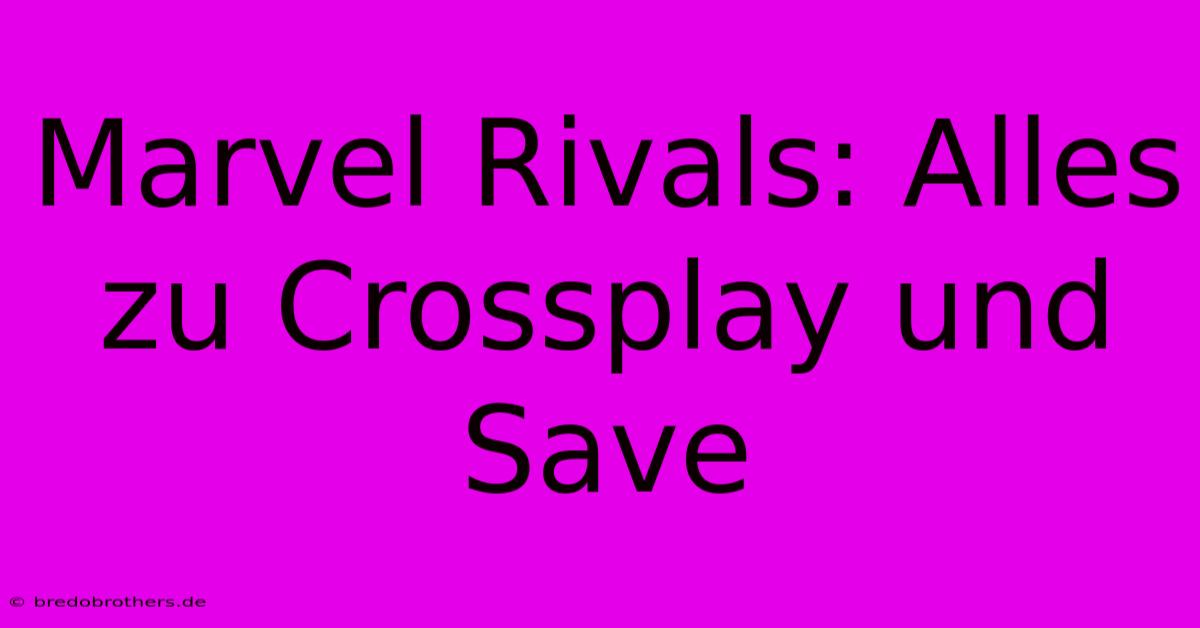 Marvel Rivals: Alles Zu Crossplay Und Save