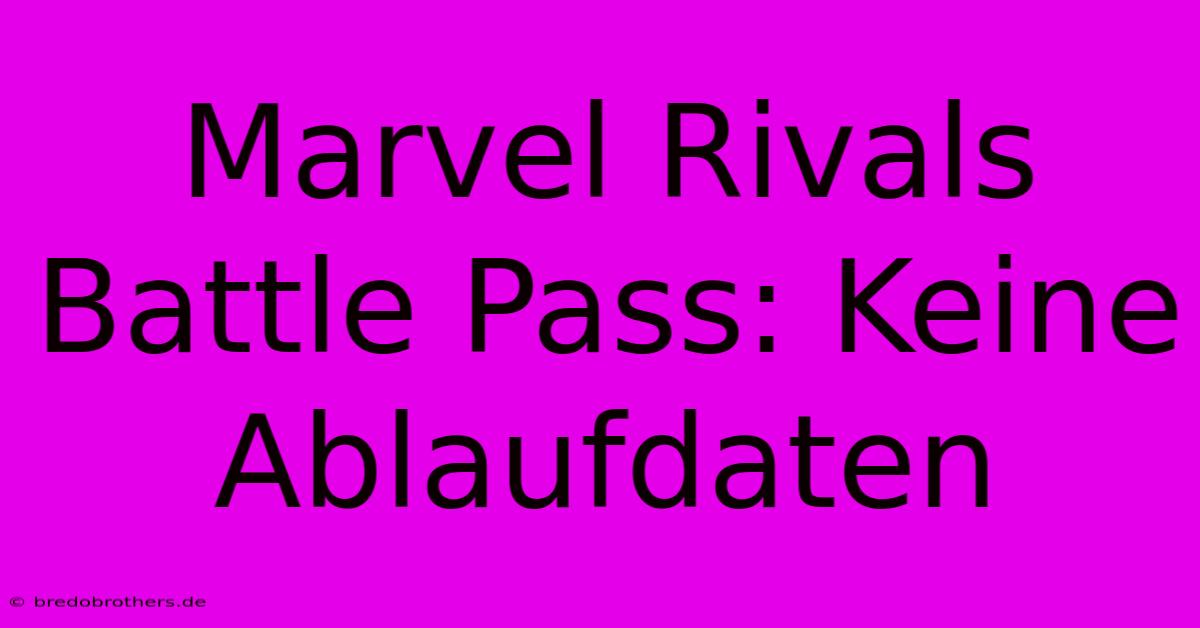 Marvel Rivals Battle Pass: Keine Ablaufdaten