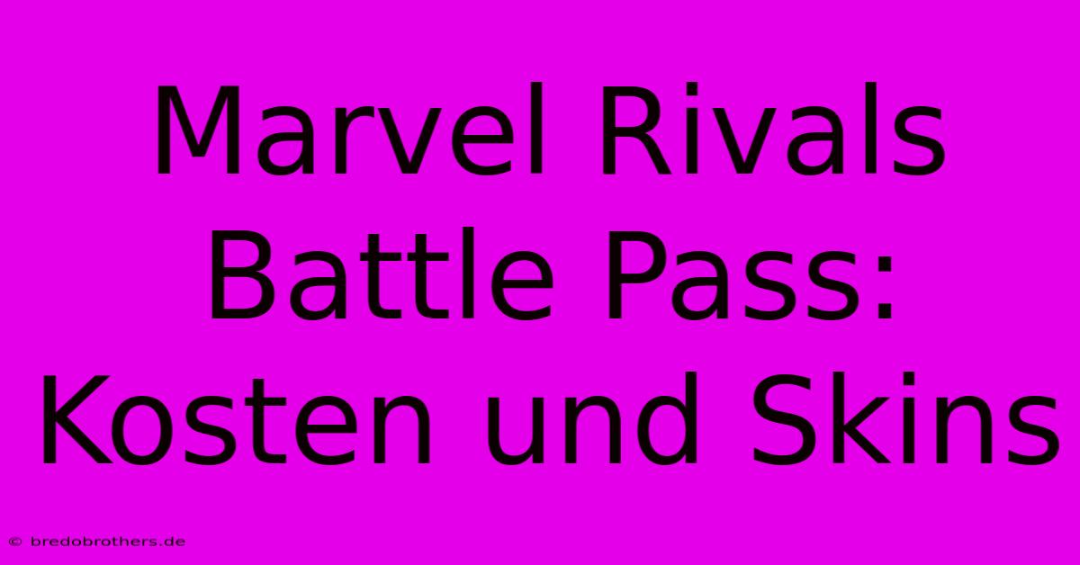 Marvel Rivals Battle Pass: Kosten Und Skins