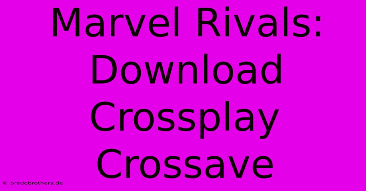 Marvel Rivals: Download Crossplay Crossave