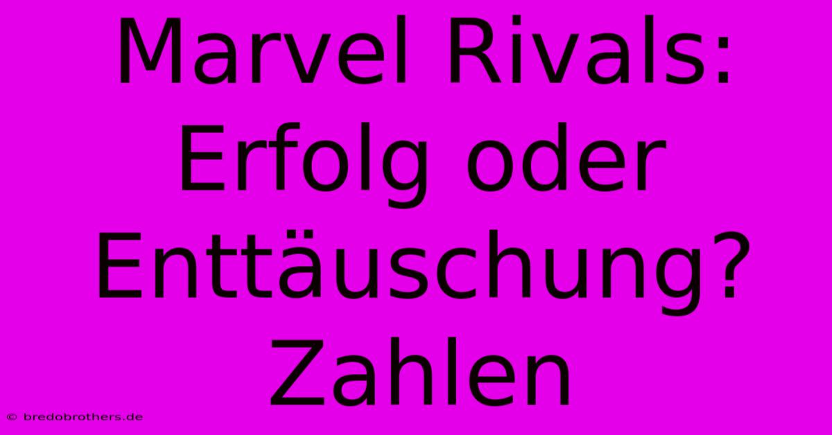 Marvel Rivals:  Erfolg Oder Enttäuschung? Zahlen