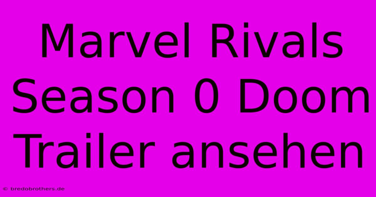 Marvel Rivals Season 0 Doom Trailer Ansehen