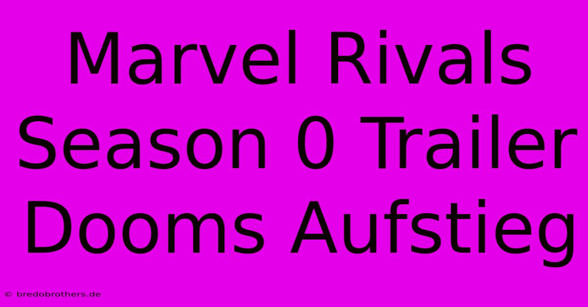 Marvel Rivals Season 0 Trailer Dooms Aufstieg