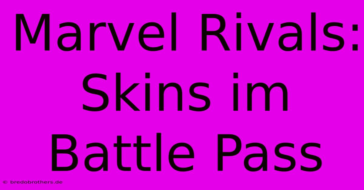 Marvel Rivals: Skins Im Battle Pass