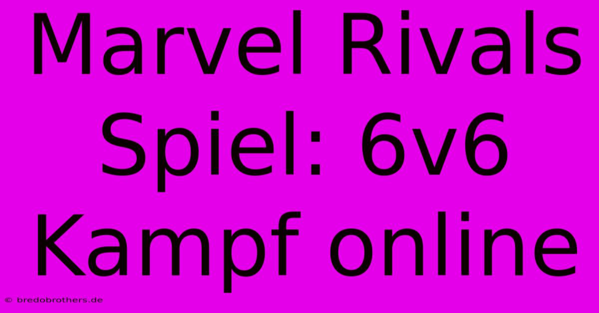 Marvel Rivals Spiel: 6v6 Kampf Online