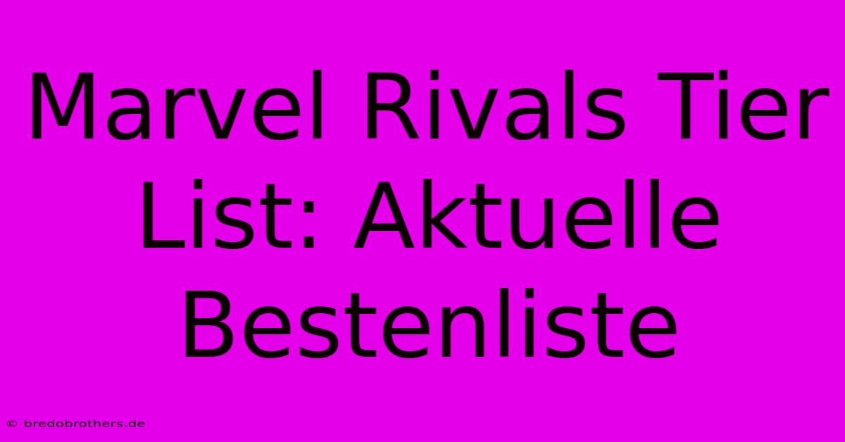 Marvel Rivals Tier List: Aktuelle Bestenliste