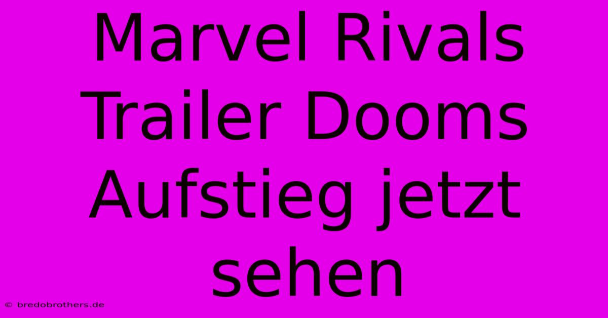 Marvel Rivals Trailer Dooms Aufstieg Jetzt Sehen