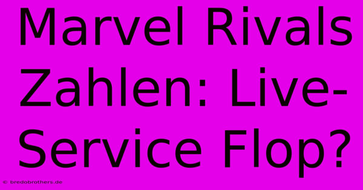 Marvel Rivals Zahlen: Live-Service Flop?