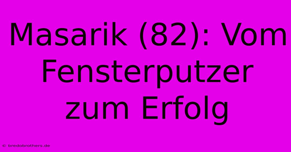 Masarik (82): Vom Fensterputzer Zum Erfolg