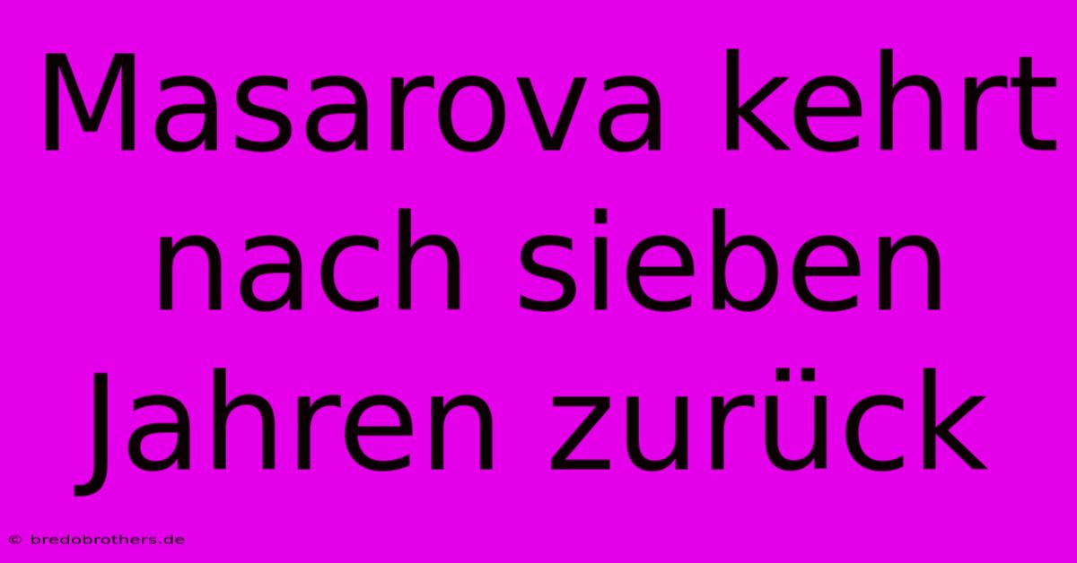 Masarova Kehrt Nach Sieben Jahren Zurück