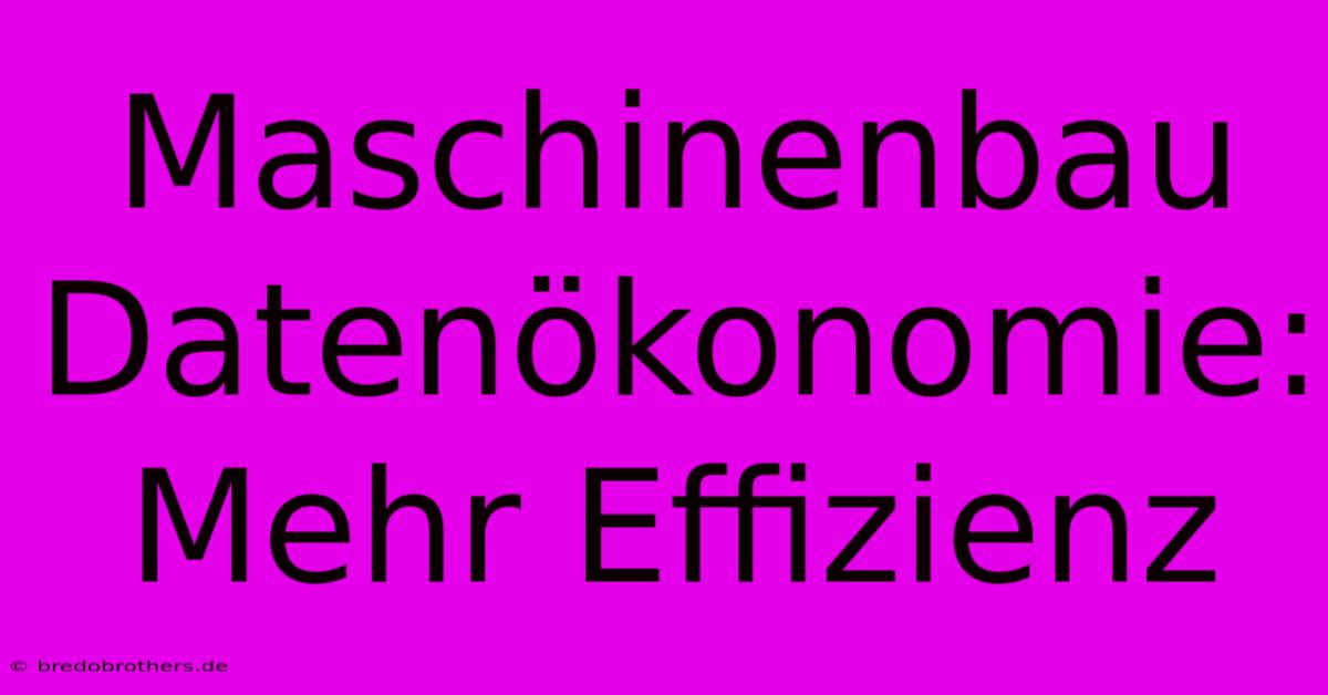 Maschinenbau Datenökonomie: Mehr Effizienz