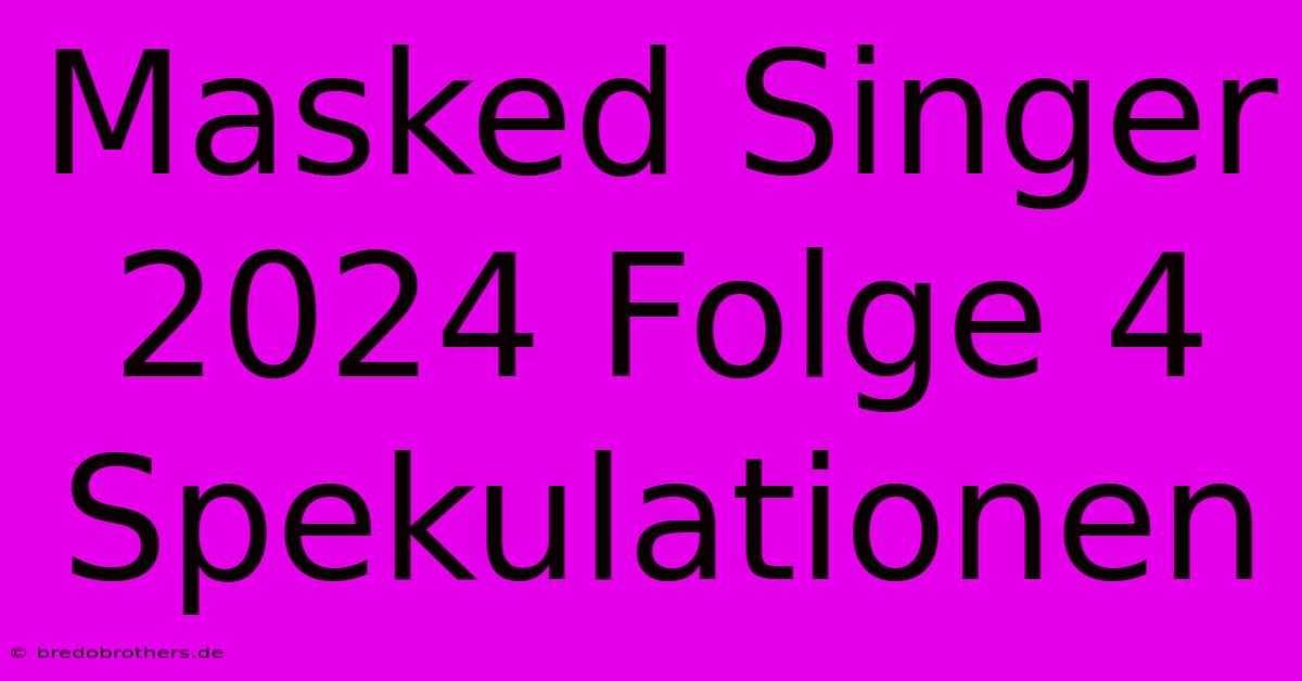 Masked Singer 2024 Folge 4 Spekulationen