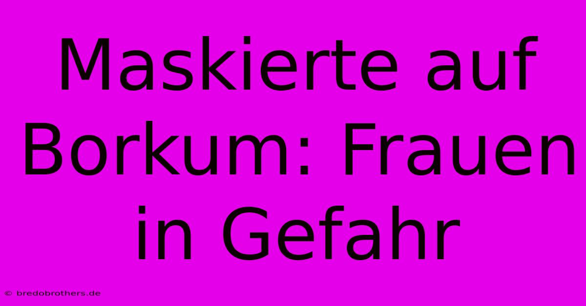 Maskierte Auf Borkum: Frauen In Gefahr